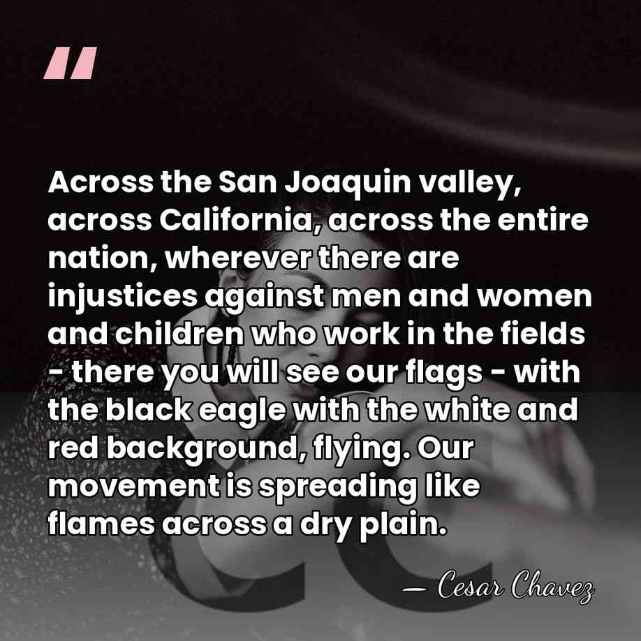 Across the San Joaquin valley, across California, across the entire nation, wherever&hellip; - Cesar Chavez