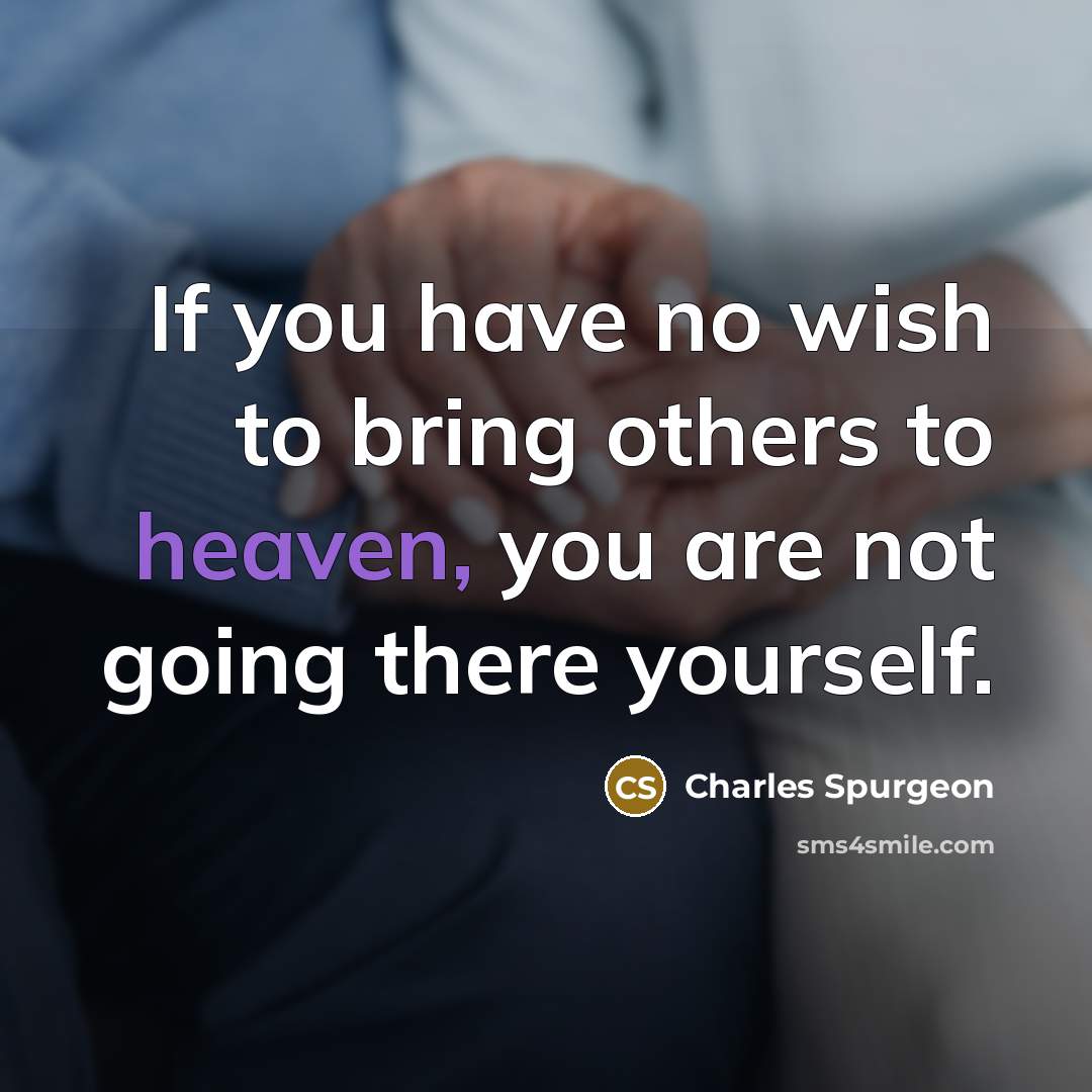 “If you have no wish to bring others to heaven,…” quote by Charles Spurgeon