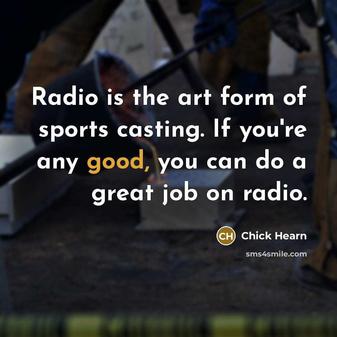 “Radio is the art form of sports casting. If you're…” quote by Chick Hearn