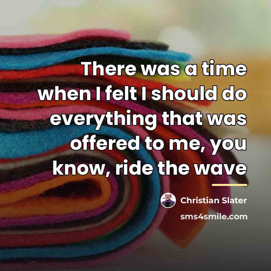“There was a time when I felt I should do…” quote by Christian Slater