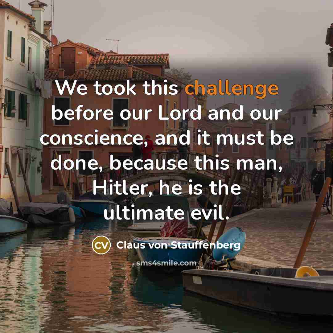 “We took this challenge before our Lord and our conscience,…” quote by Claus von Stauffenberg