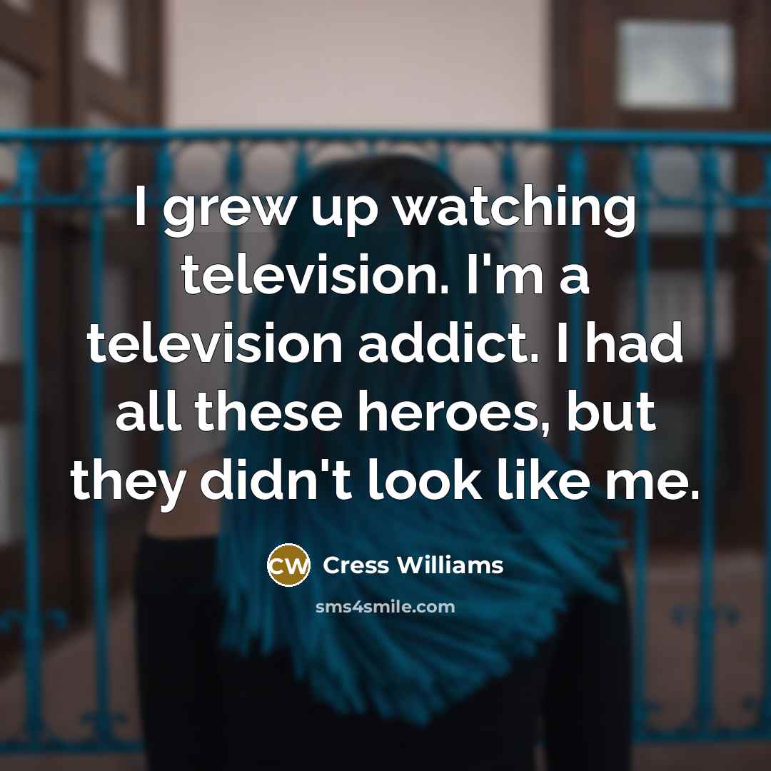 “I grew up watching television. I'm a television addict. I…” quote by Cress Williams