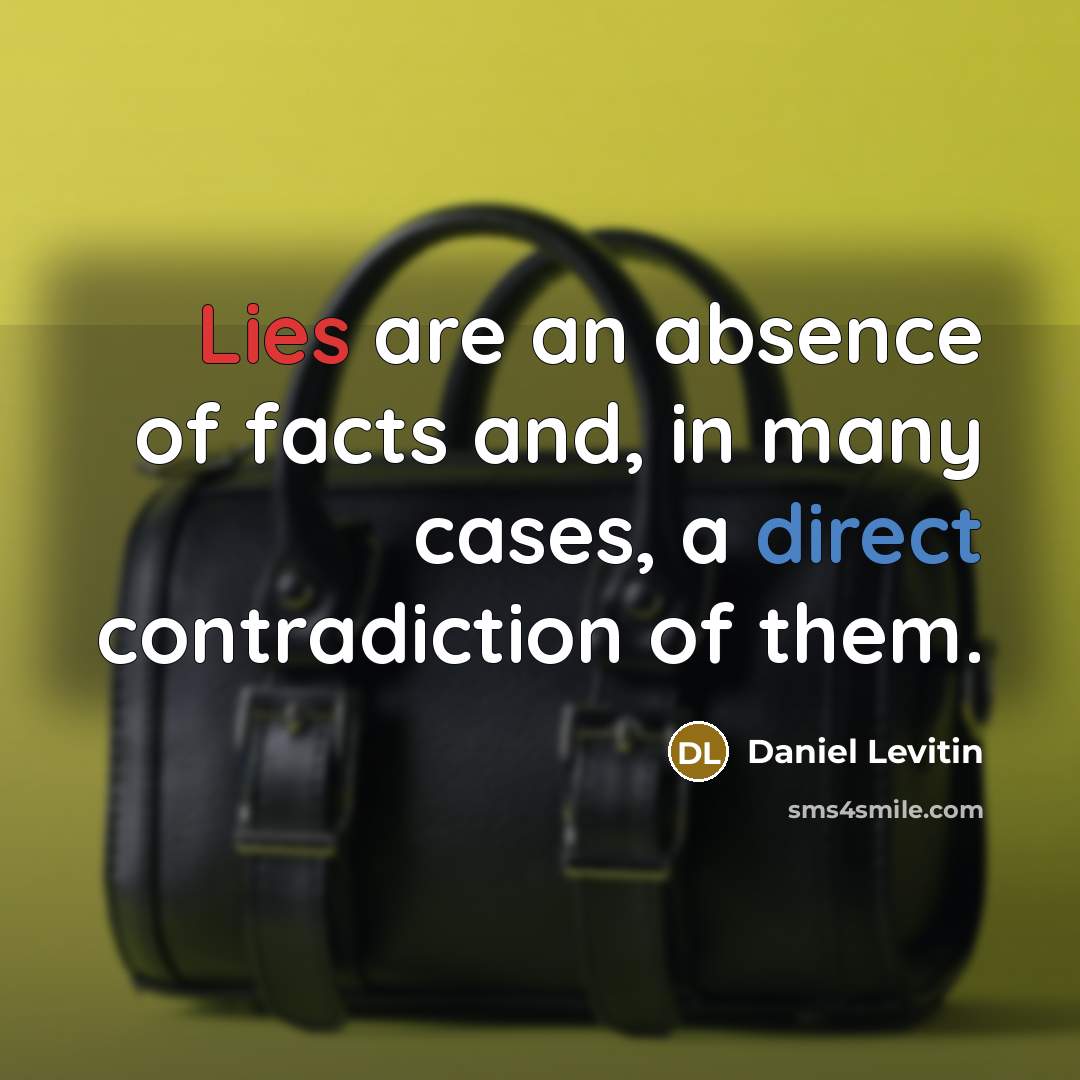 “Lies are an absence of facts and, in many cases,…” quote by Daniel Levitin