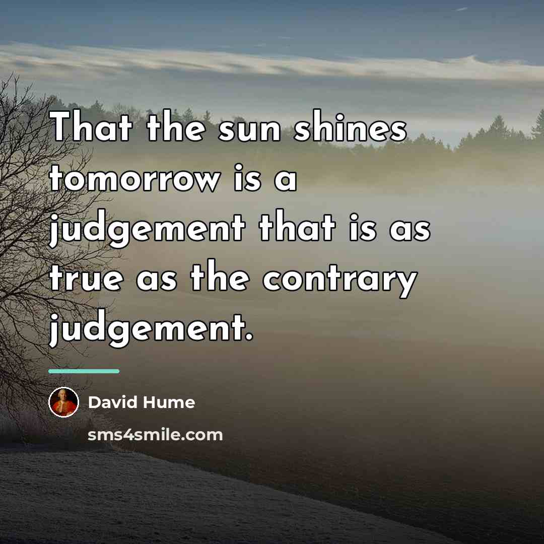 “That the sun shines tomorrow is a judgement that is…” quote by David Hume