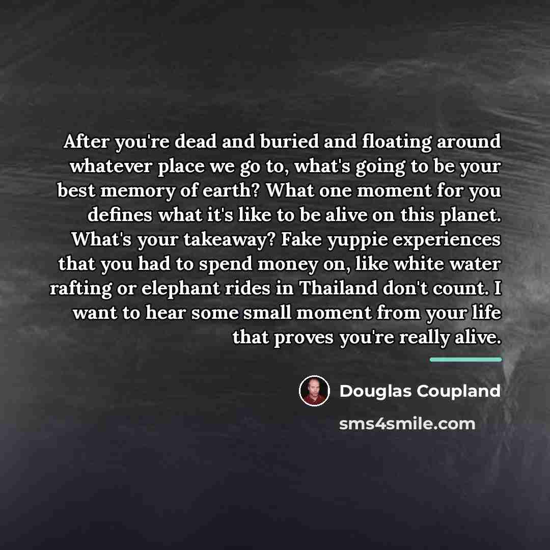 “After you're dead and buried and floating around whatever place…” quote by Douglas Coupland