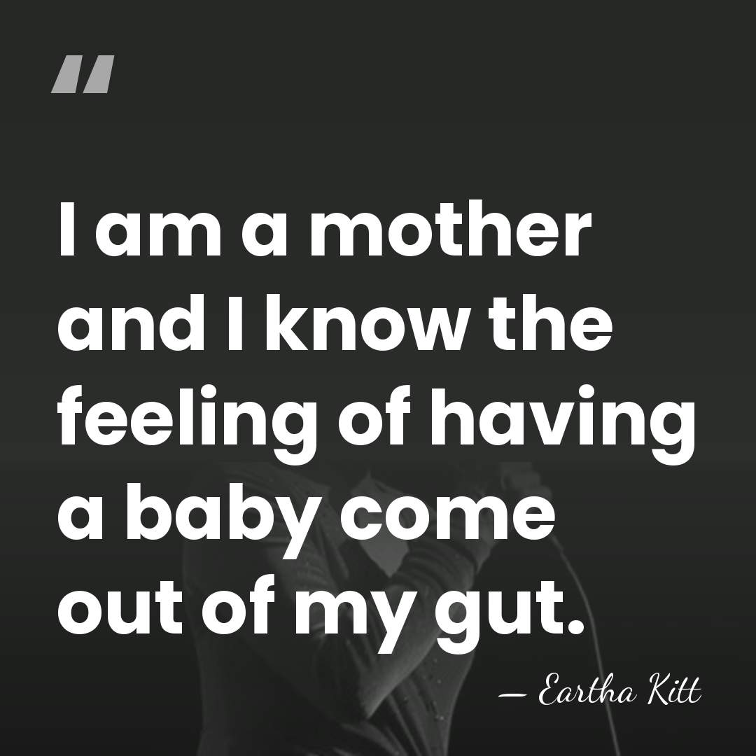 I am a mother and I know the feeling of having a&hellip; - Eartha Kitt