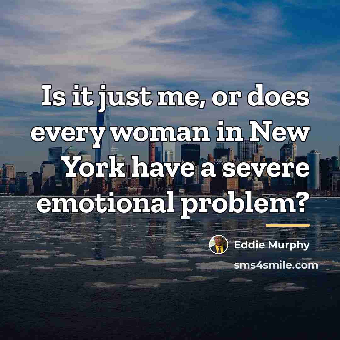 “Is it just me, or does every woman in New…” quote by Eddie Murphy
