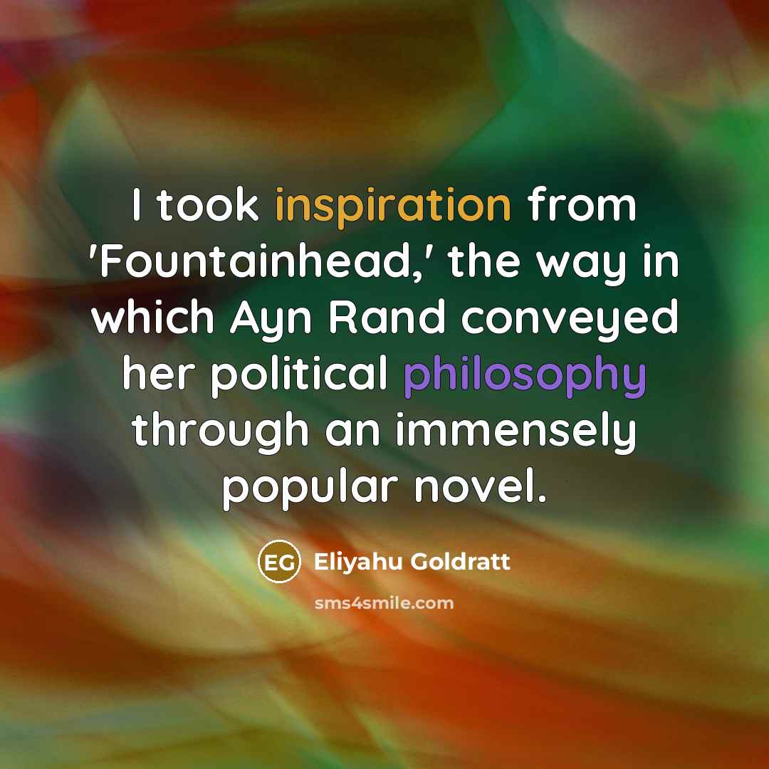 “I took inspiration from 'Fountainhead,' the way in which Ayn…” quote by Eliyahu Goldratt