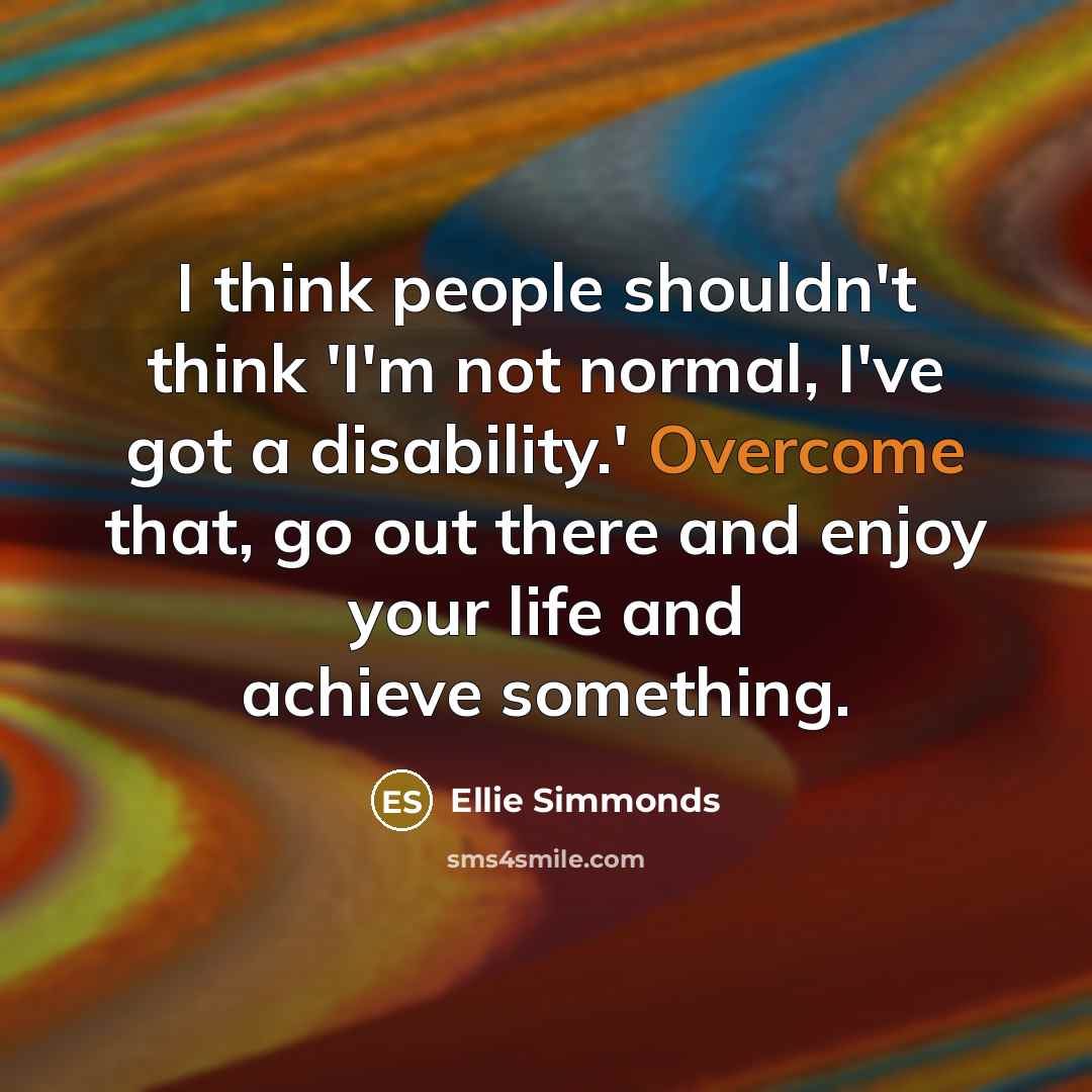 “I think people shouldn't think 'I'm not normal, I've got…” quote by Ellie Simmonds