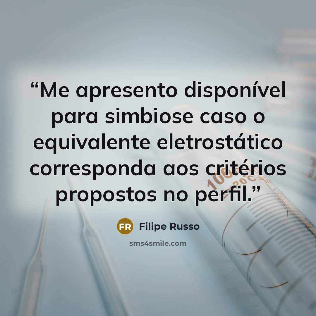 “Me apresento disponível para simbiose caso o equivalente eletrostático corresponda aos critérios propostos no perfil.” quote by Filipe Russo