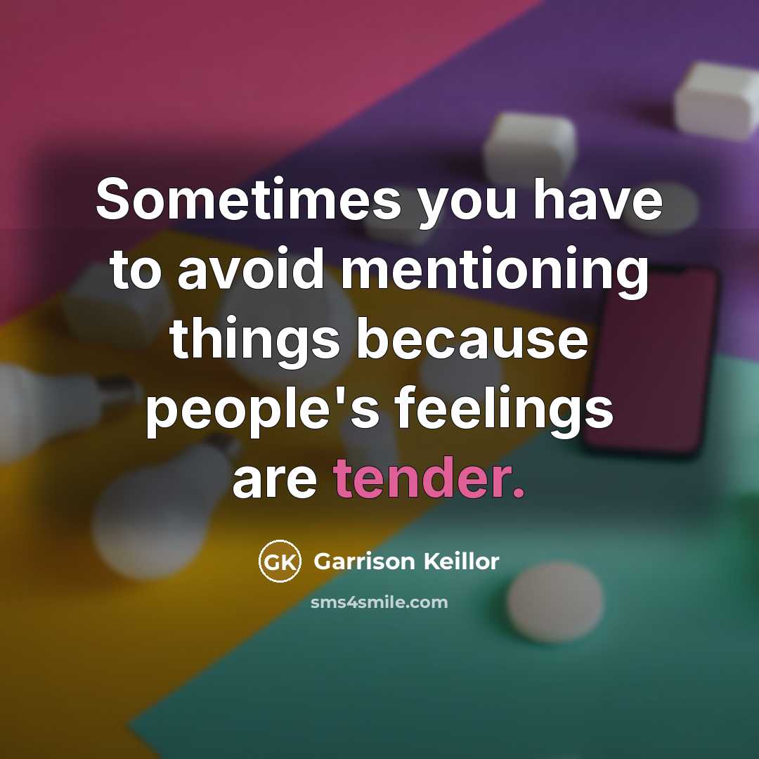 “Sometimes you have to avoid mentioning things because people's feelings…” quote by Garrison Keillor