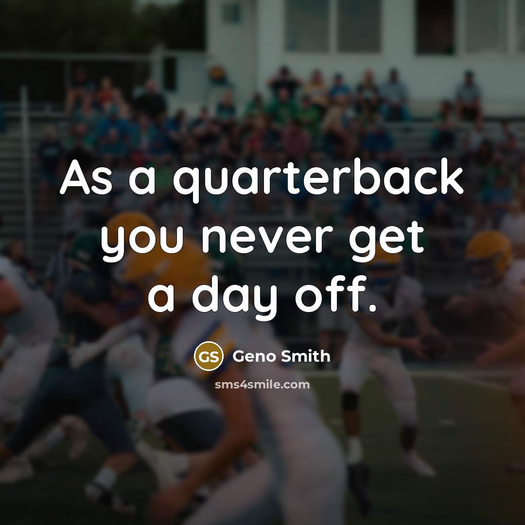 “As a quarterback you never get a day off.…” quote by Geno Smith