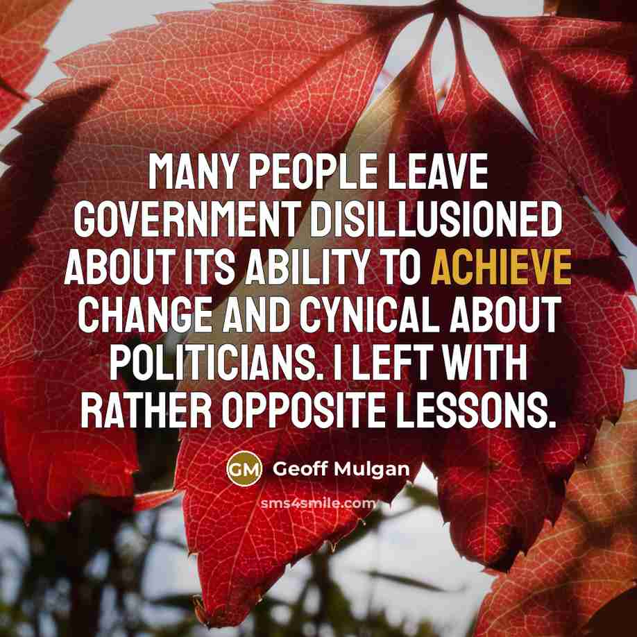 “Many people leave government disillusioned about its ability to achieve…” quote by Geoff Mulgan
