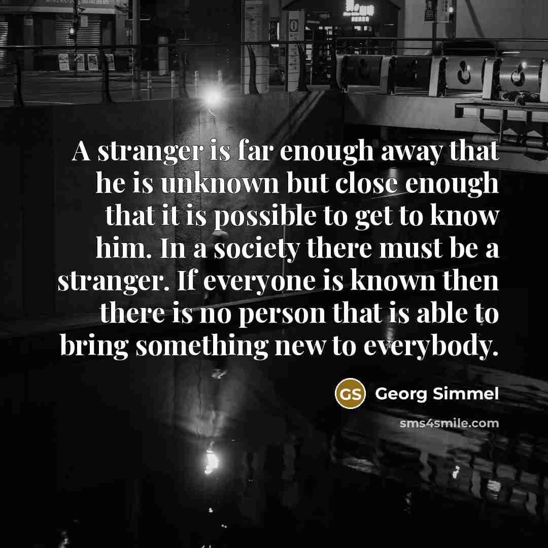 “A stranger is far enough away that he is unknown…” quote by Georg Simmel