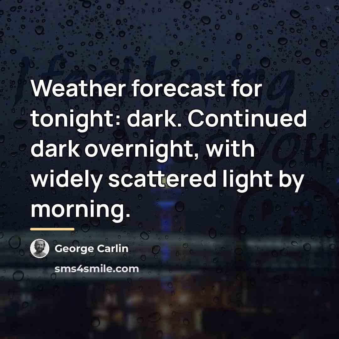 “Weather forecast for tonight: dark. Continued dark overnight, with widely…” quote by George Carlin