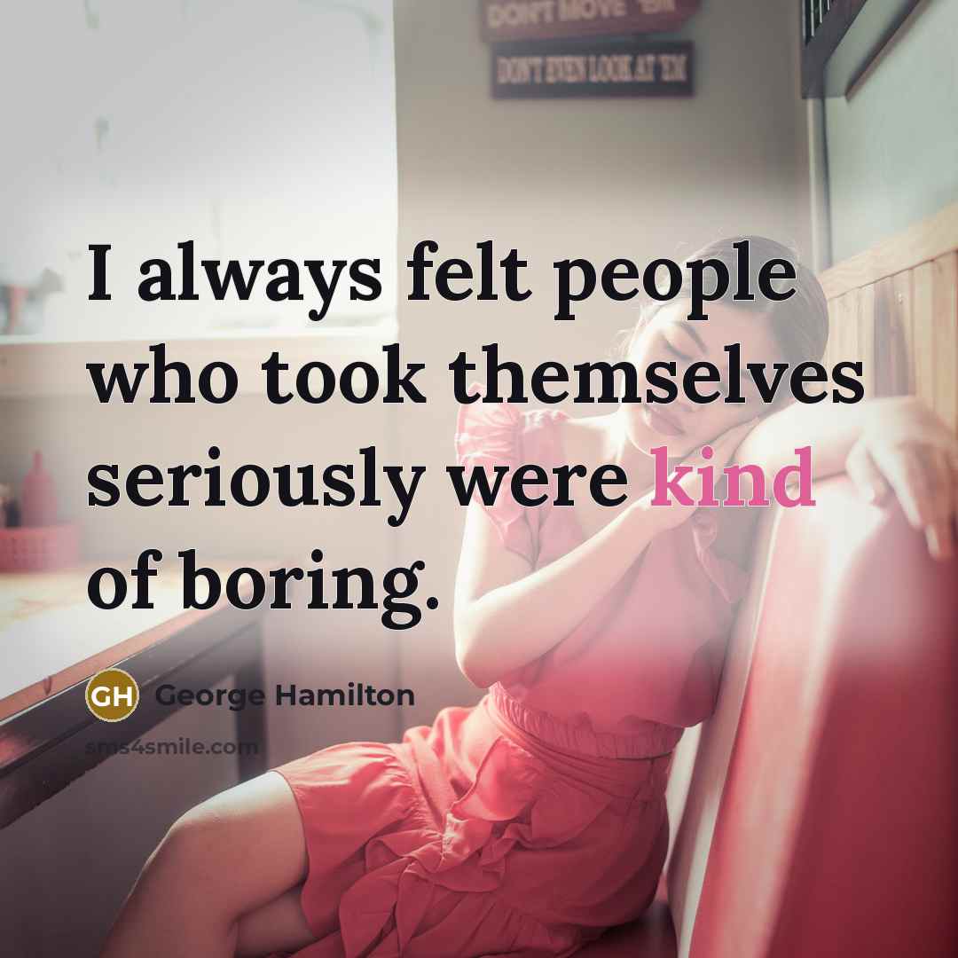 “I always felt people who took themselves seriously were kind…” quote by George Hamilton