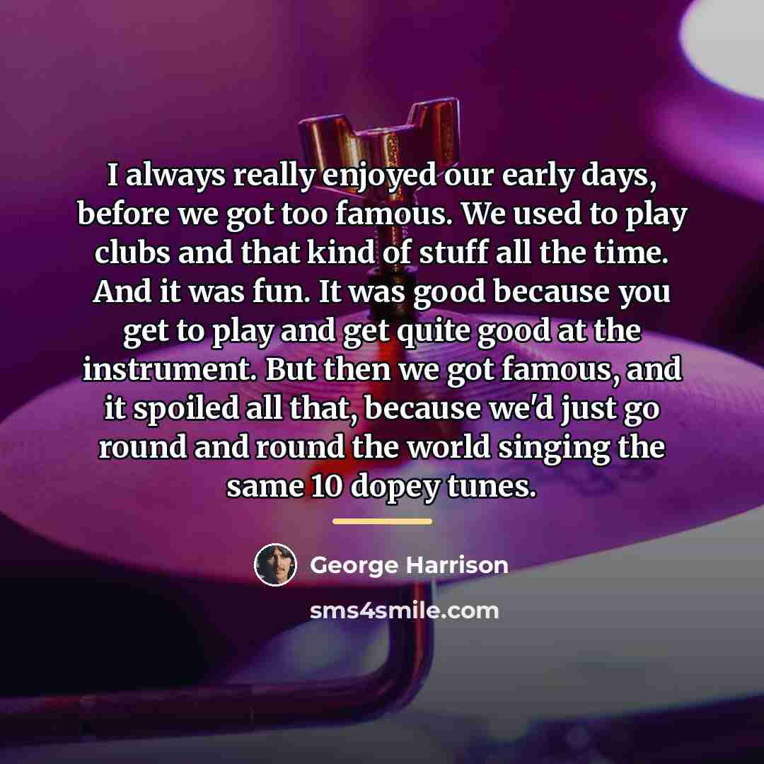 “I always really enjoyed our early days, before we got…” quote by George Harrison