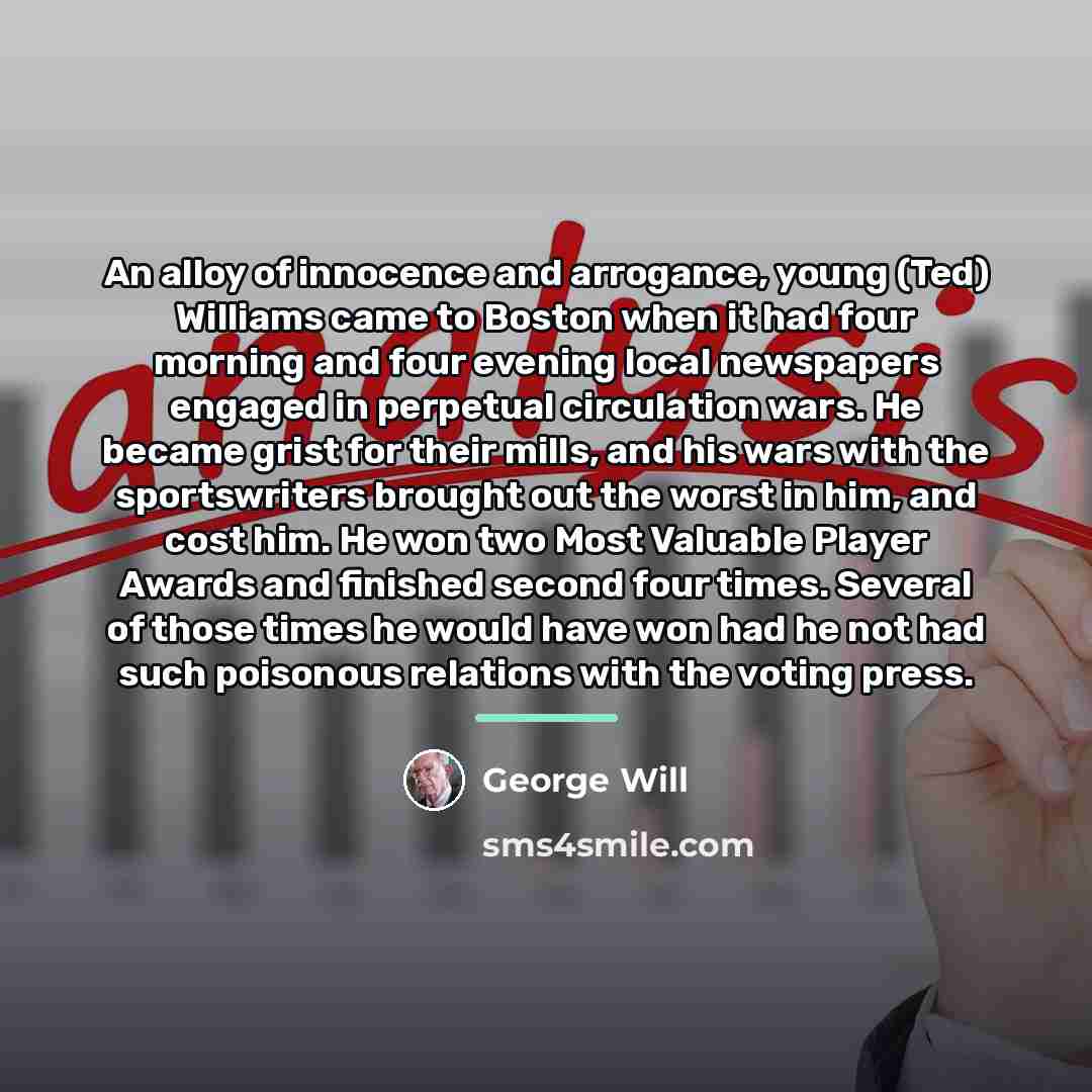 “An alloy of innocence and arrogance, young (Ted) Williams came…” quote by George Will