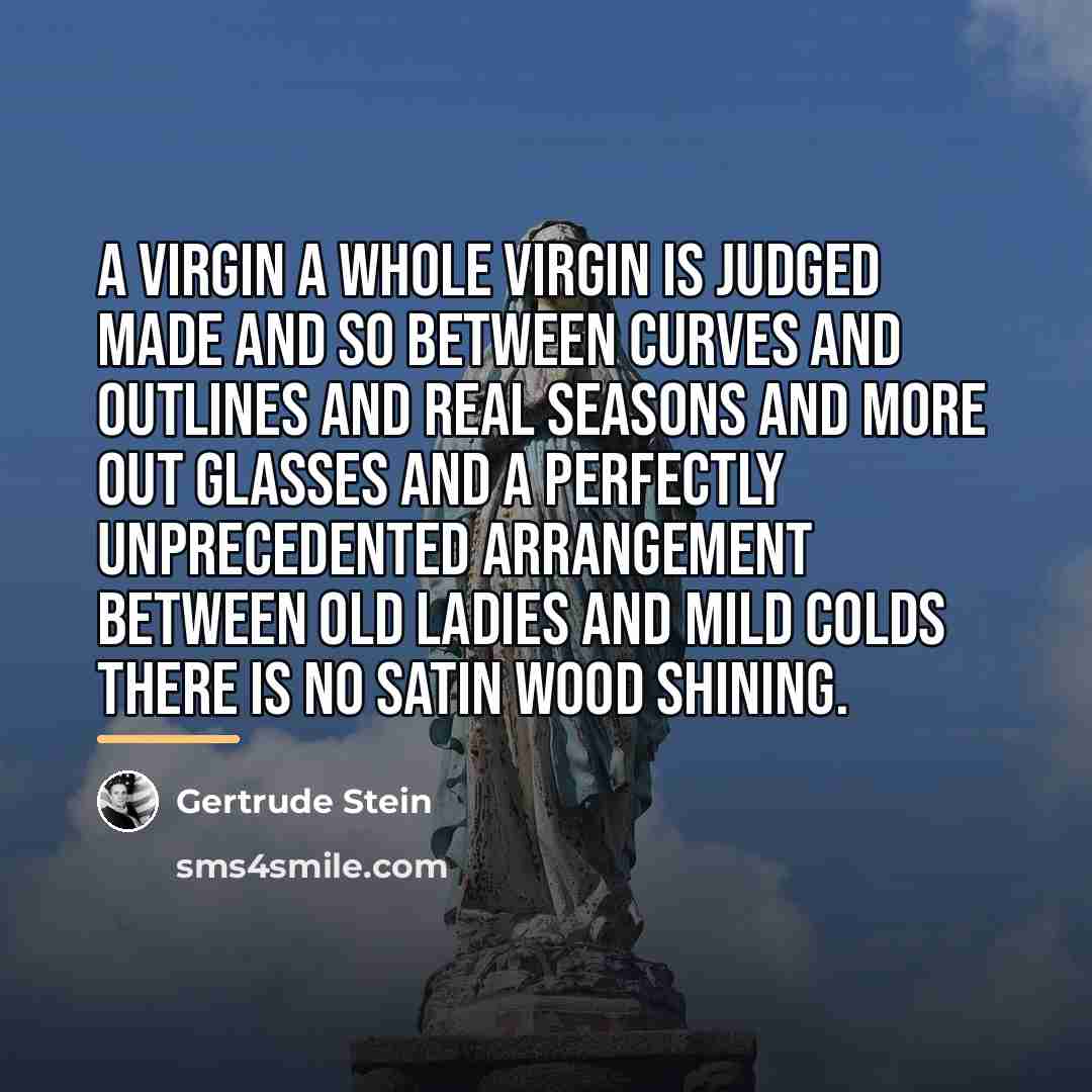 “A virgin a whole virgin is judged made and so…” quote by Gertrude Stein