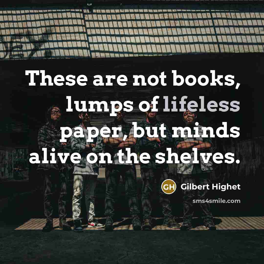 “These are not books, lumps of lifeless paper, but minds…” quote by Gilbert Highet