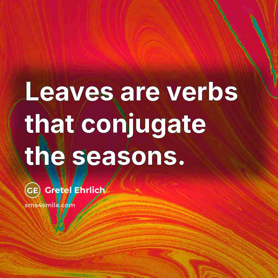 “Leaves are verbs that conjugate the seasons.…” quote by Gretel Ehrlich