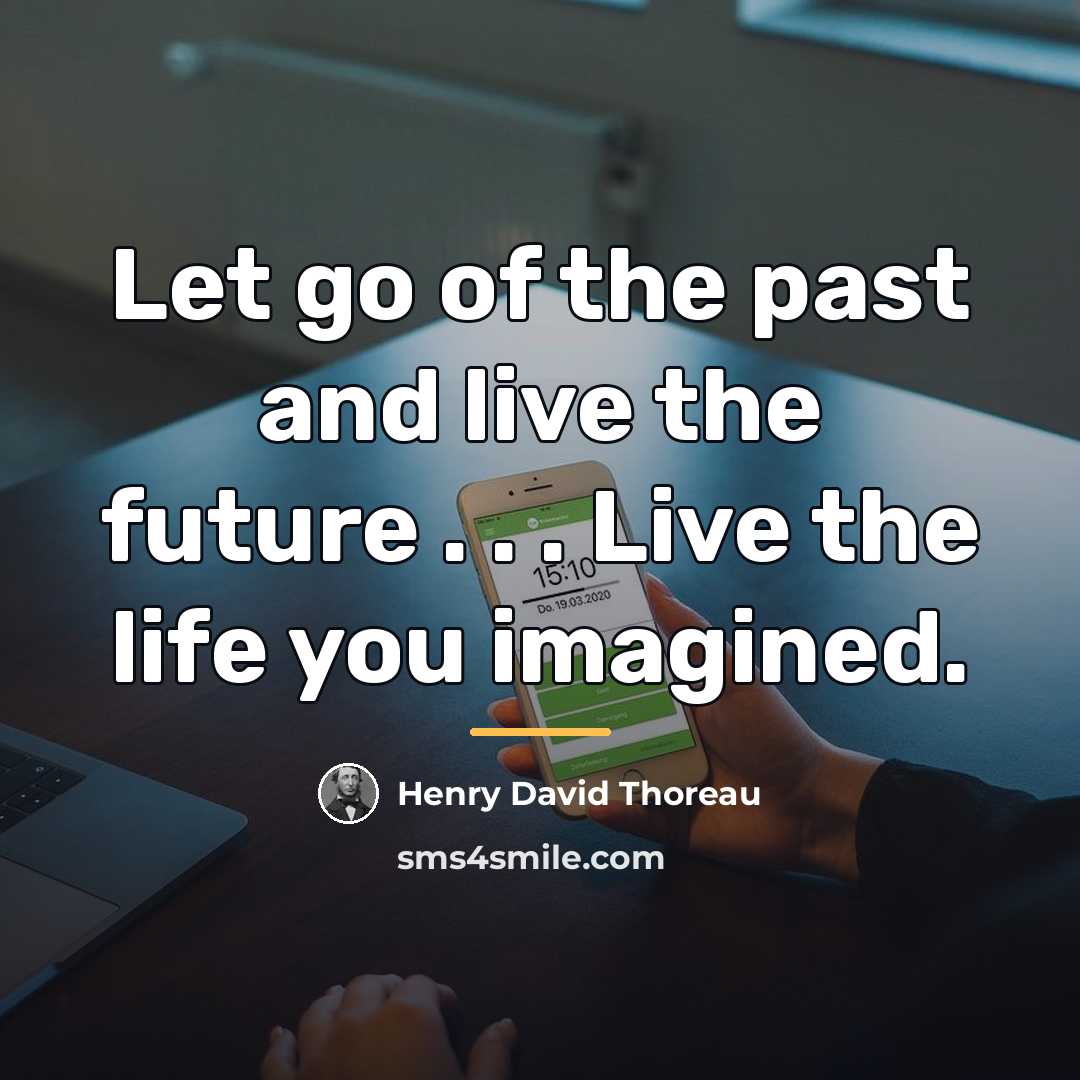 “Let go of the past and live the future .…” quote by Henry David Thoreau