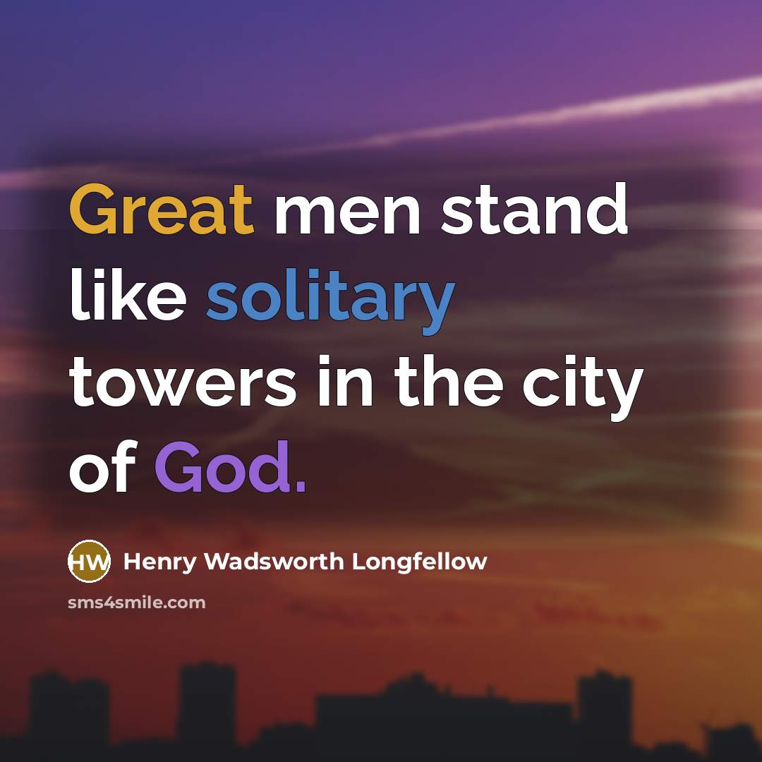 “Great men stand like solitary towers in the city of…” quote by Henry Wadsworth Longfellow