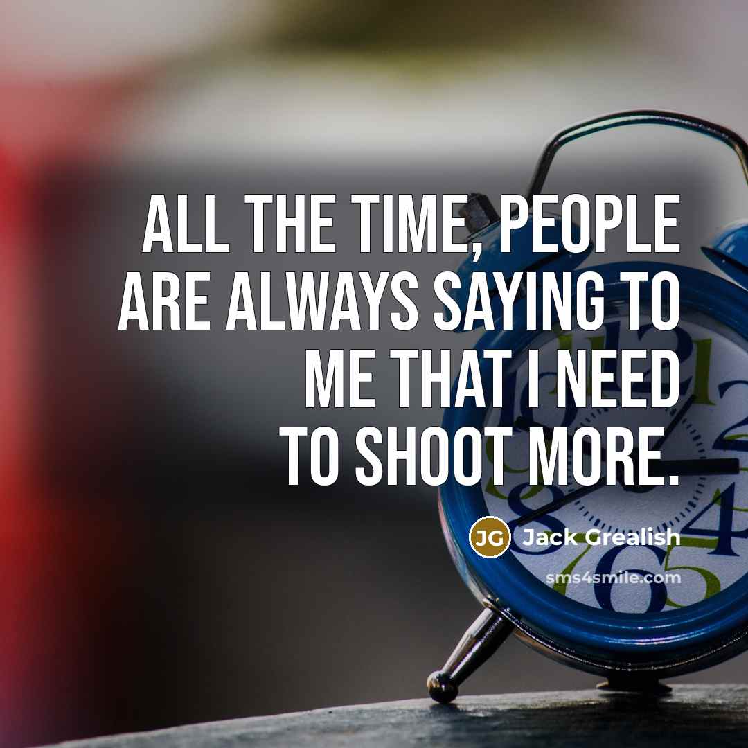 “All the time, people are always saying to me that…” quote by Jack Grealish