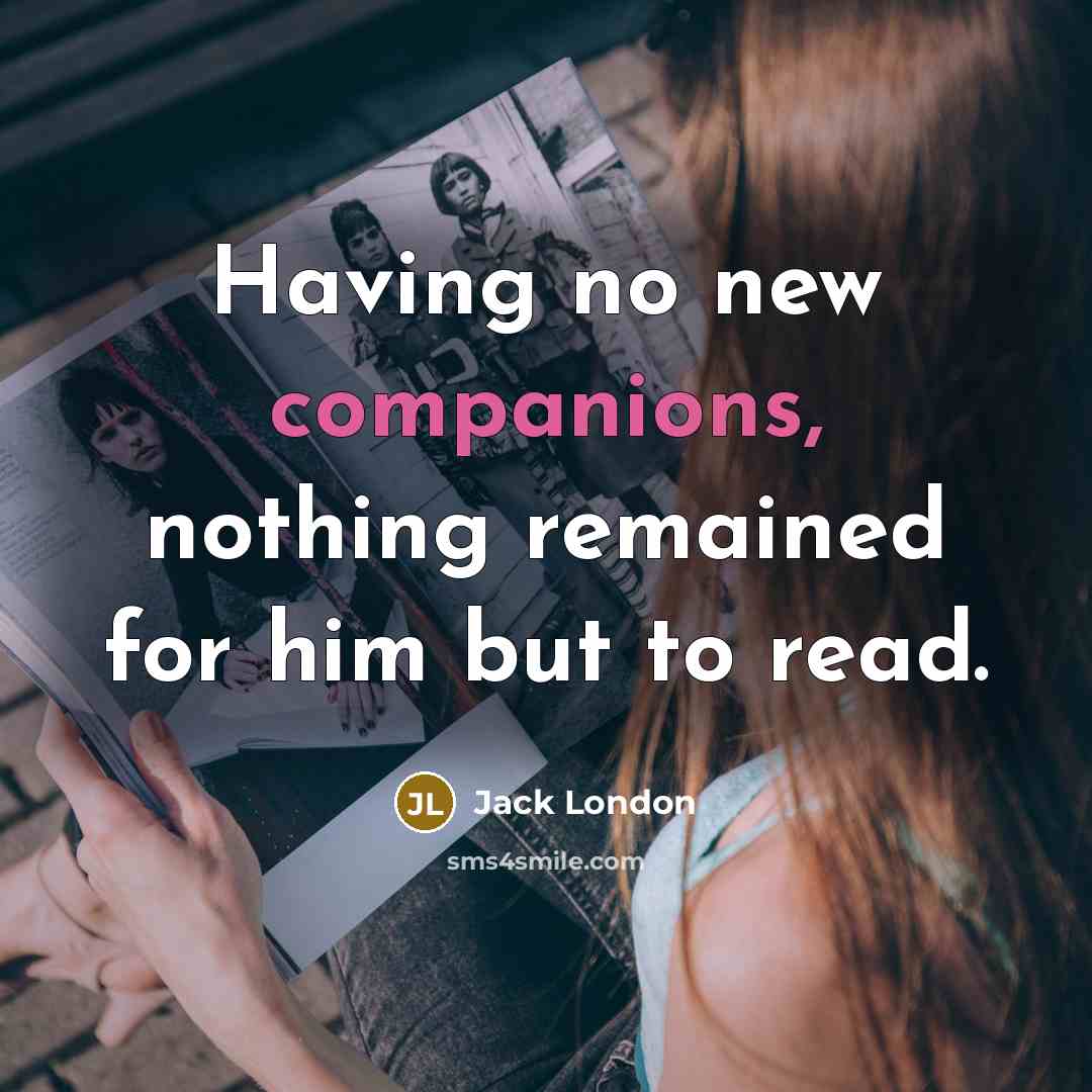 “Having no new companions, nothing remained for him but to…” quote by Jack London