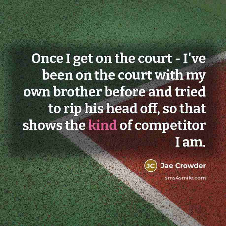 “Once I get on the court - I've been on…” quote by Jae Crowder