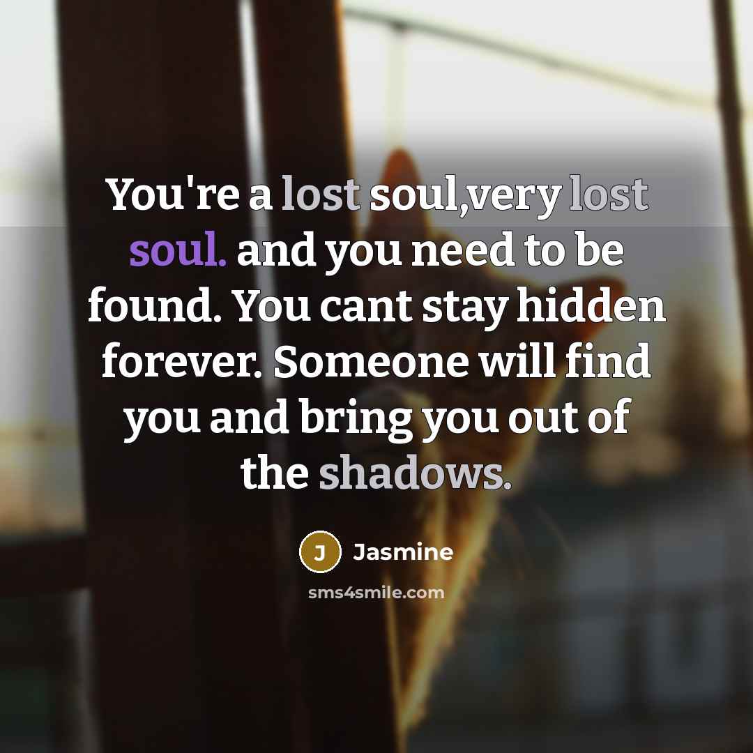“You're a lost soul,very lost soul. and you need to…” quote by Jasmine