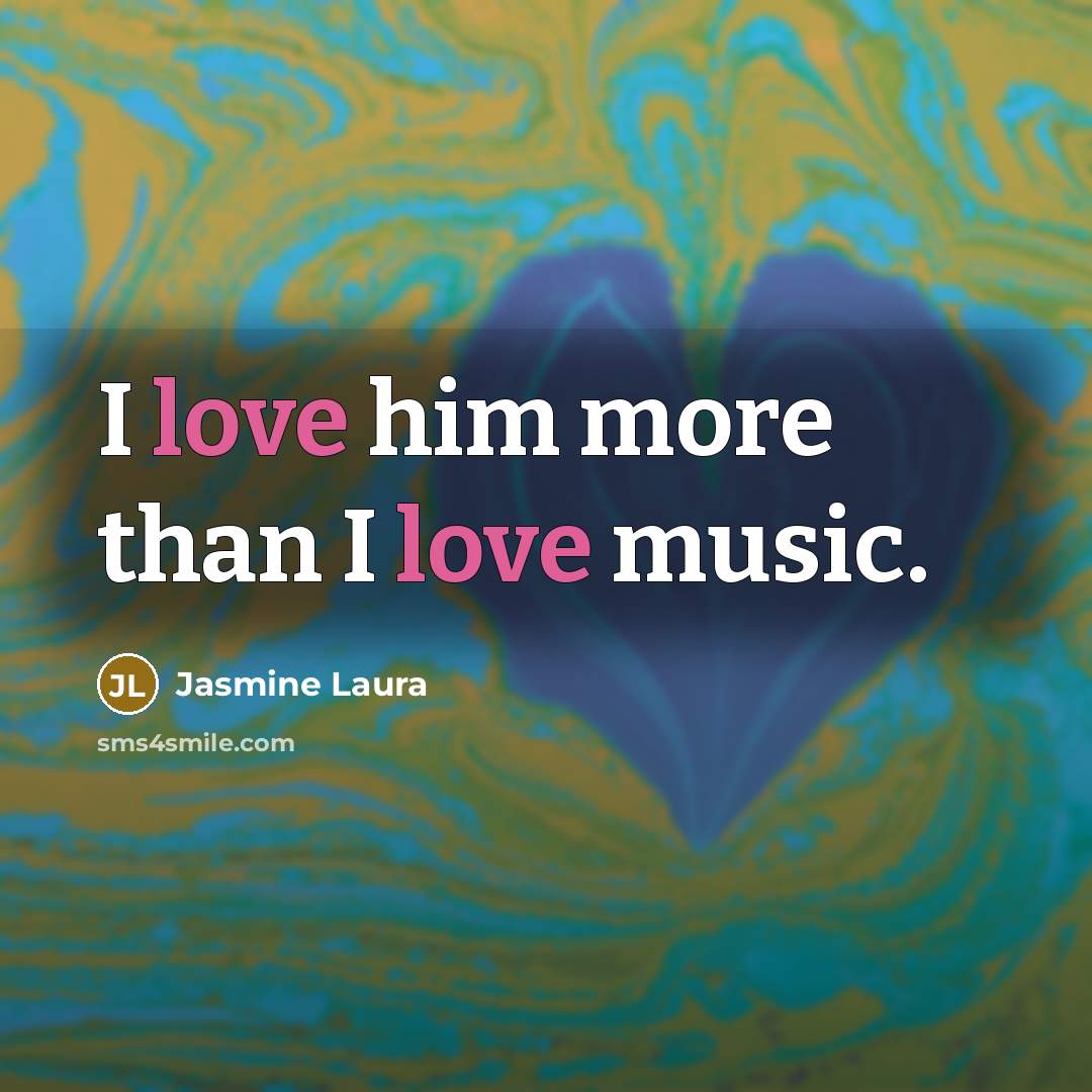 “I love him more than I love music.…” quote by Jasmine Laura