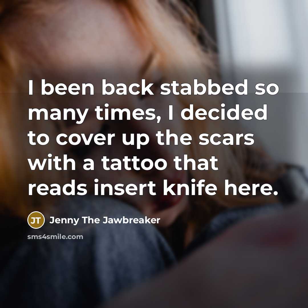 “I been back stabbed so many times, I decided to…” quote by Jenny The Jawbreaker