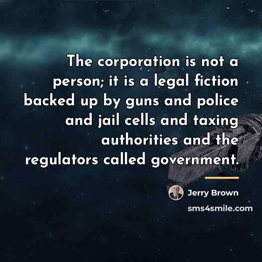 “The corporation is not a person; it is a legal…” quote by Jerry Brown