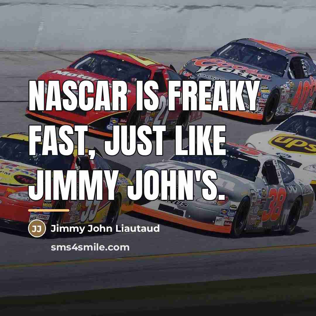 “NASCAR is Freaky Fast, just like Jimmy John's.…” quote by Jimmy John Liautaud