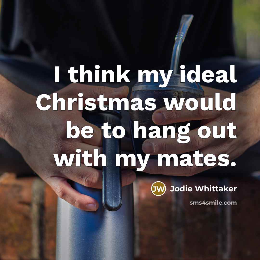 “I think my ideal Christmas would be to hang out…” quote by Jodie Whittaker