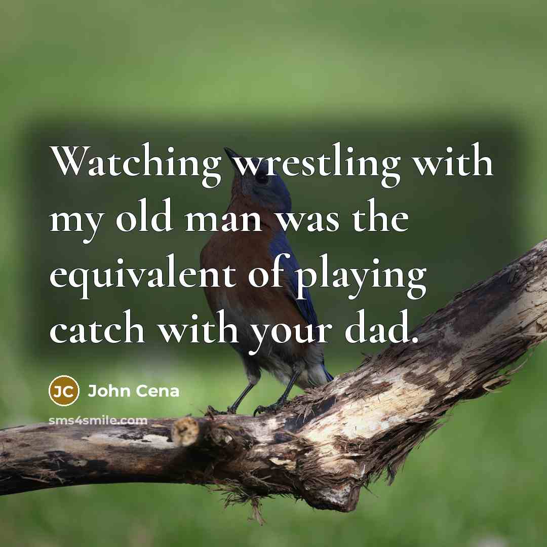 “Watching wrestling with my old man was the equivalent of…” quote by John Cena