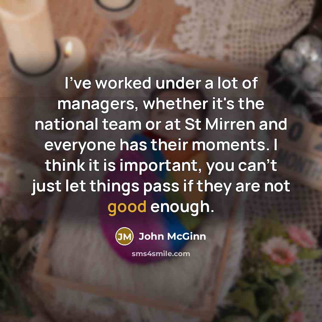 “I've worked under a lot of managers, whether it's the national team or at St Mirren and everyone has their moments. I think it is important, you can't just let things pass if they are not good enough.” quote by John McGinn