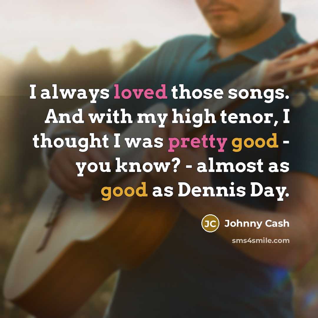 “I always loved those songs. And with my high tenor,…” quote by Johnny Cash