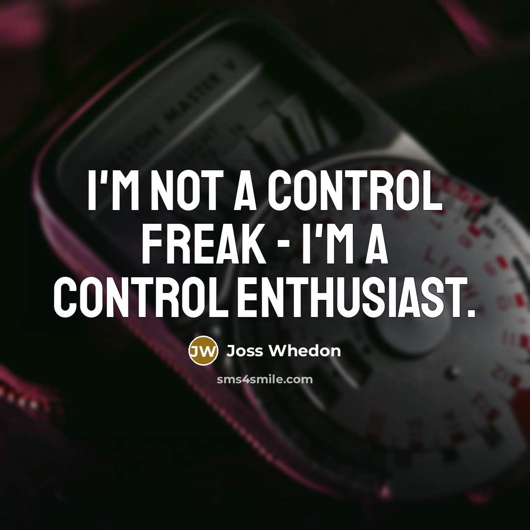 “I'm not a control freak - I'm a control enthusiast.…” quote by Joss Whedon