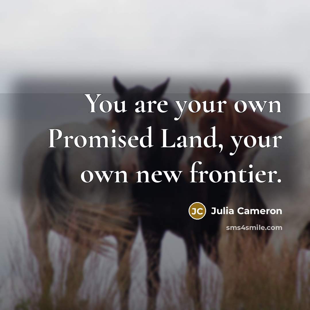 “You are your own Promised Land, your own new frontier.…” quote by Julia Cameron