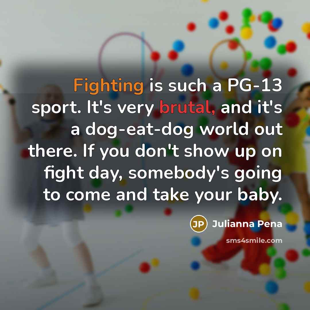 “Fighting is such a PG-13 sport. It's very brutal, and…” quote by Julianna Pena