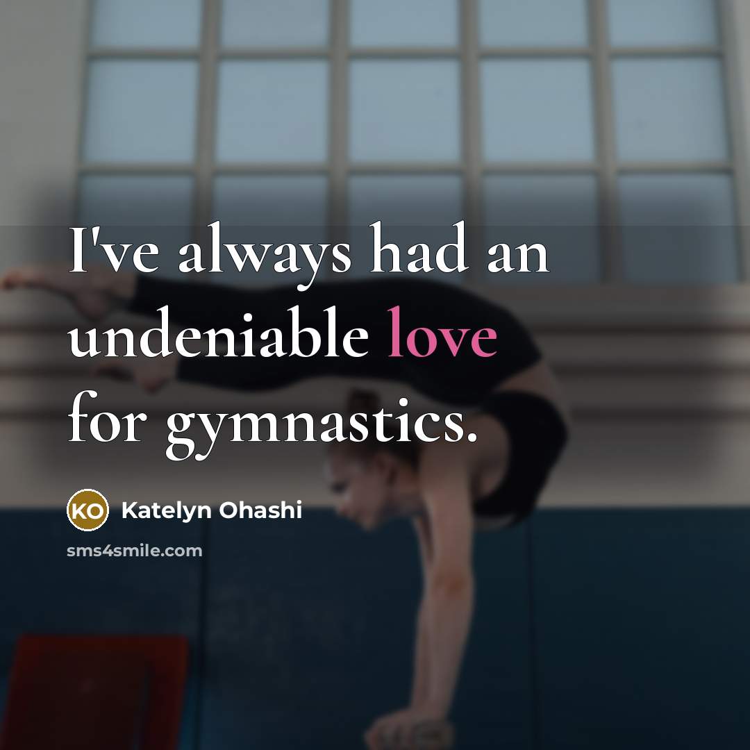 “I've always had an undeniable love for gymnastics.…” quote by Katelyn Ohashi