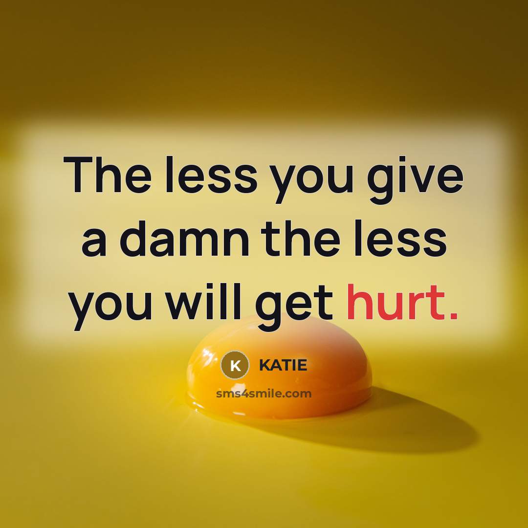 “The less you give a damn the less you will…” quote by Katie