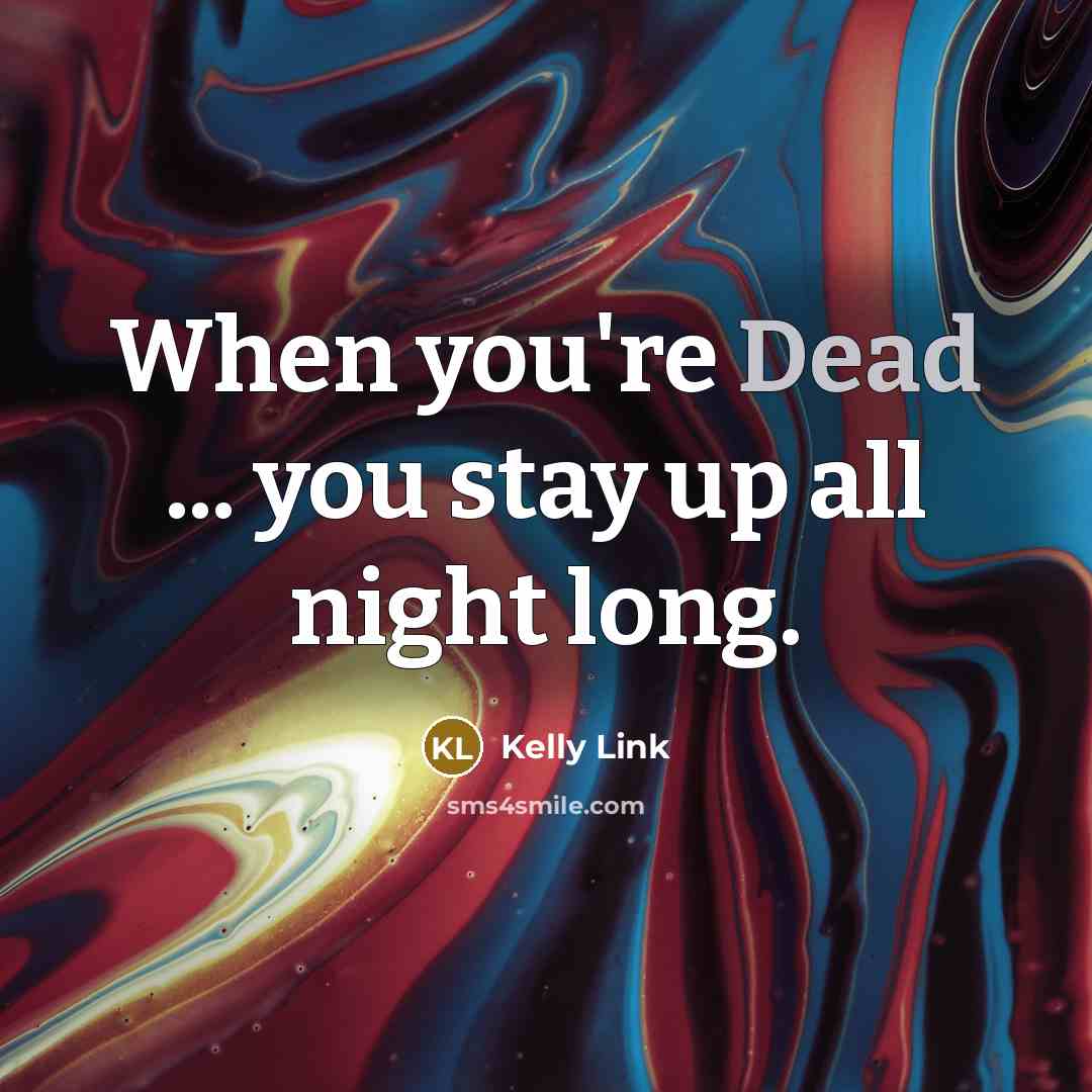 “When you're Dead ... you stay up all night long.…” quote by Kelly Link
