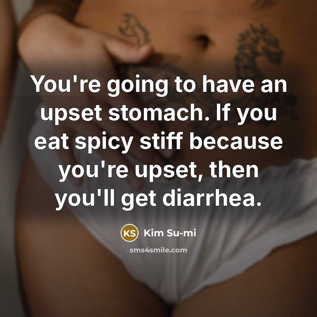 “You're going to have an upset stomach. If you eat…” quote by Kim Su-mi