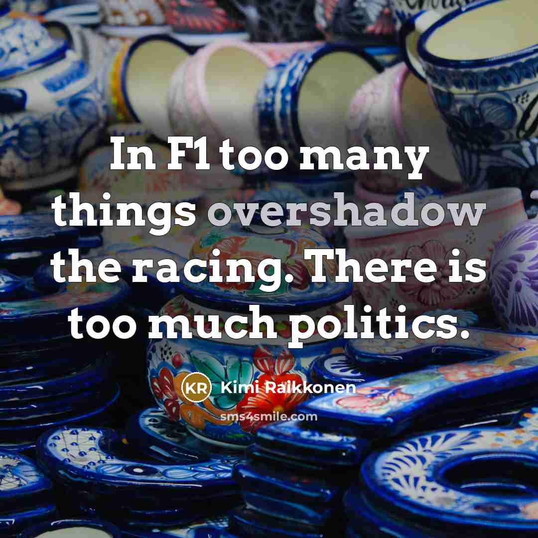 “In F1 too many things overshadow the racing. There is…” quote by Kimi Raikkonen