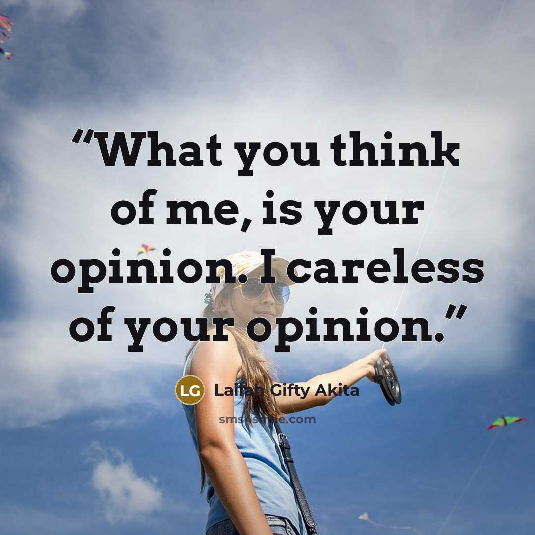 “What you think of me, is your opinion. I careless of your opinion.” quote by Lailah Gifty Akita