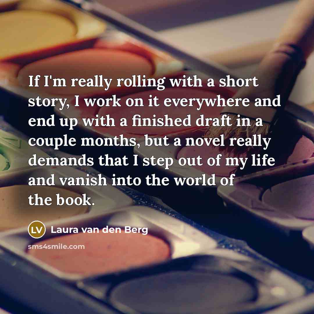 “If I'm really rolling with a short story, I work…” quote by Laura van den Berg