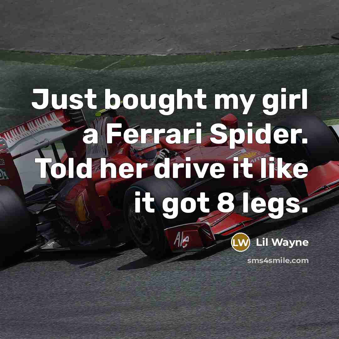 “Just bought my girl a Ferrari Spider. Told her drive…” quote by Lil Wayne